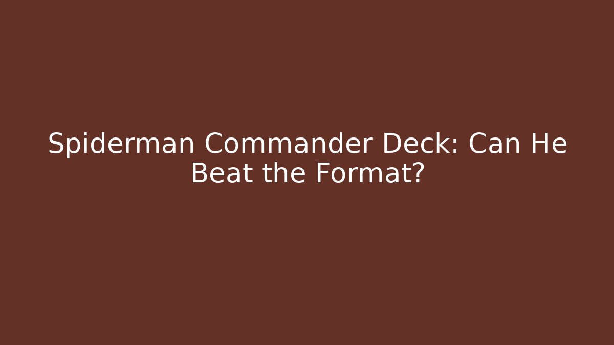 Spiderman Commander Deck: Can He Beat the Format?