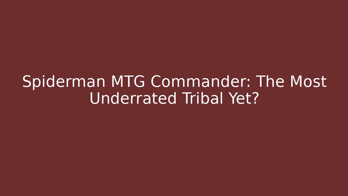 Spiderman MTG Commander: The Most Underrated Tribal Yet?