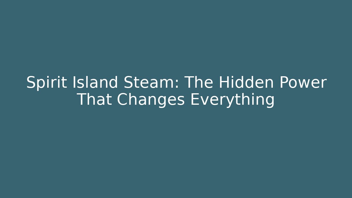Spirit Island Steam: The Hidden Power That Changes Everything