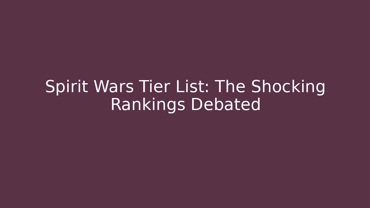 Spirit Wars Tier List: The Shocking Rankings Debated