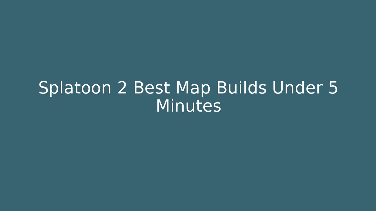 Splatoon 2 Best Map Builds Under 5 Minutes - Andrea Zevedo