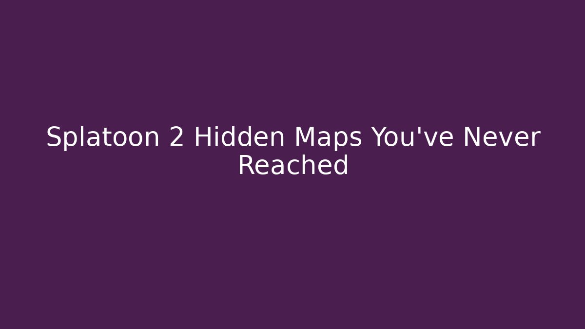 Splatoon 2 Hidden Maps You’ve Never Reached