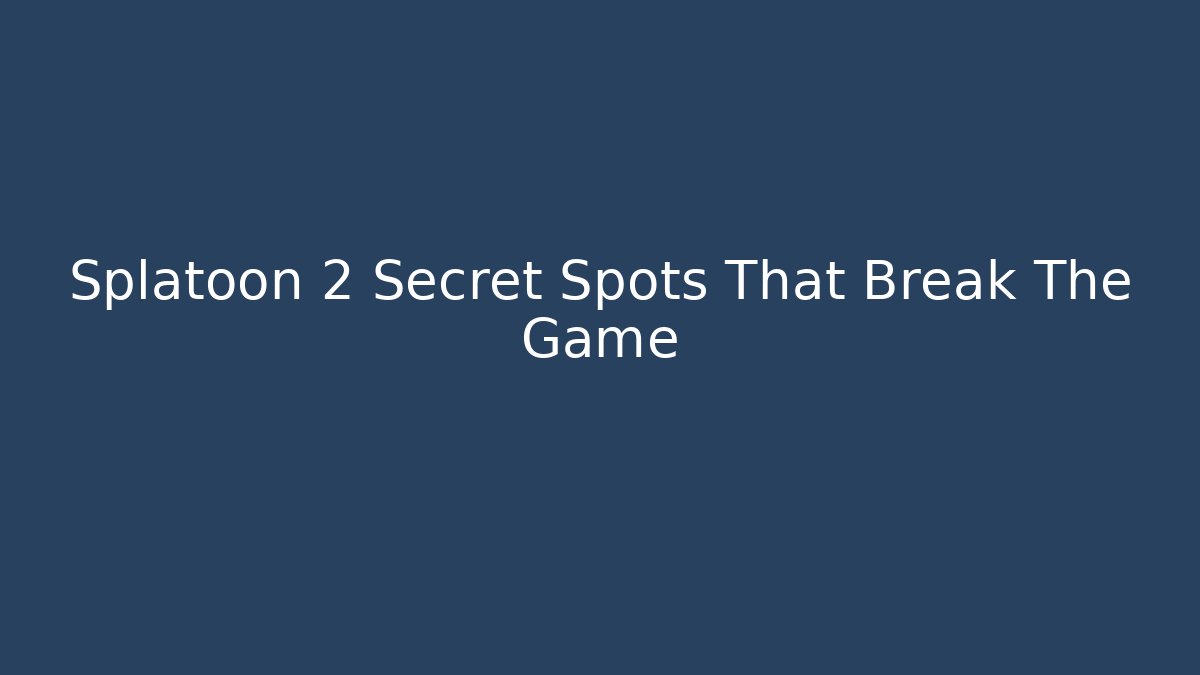 Splatoon 2 Secret Spots That Break The Game