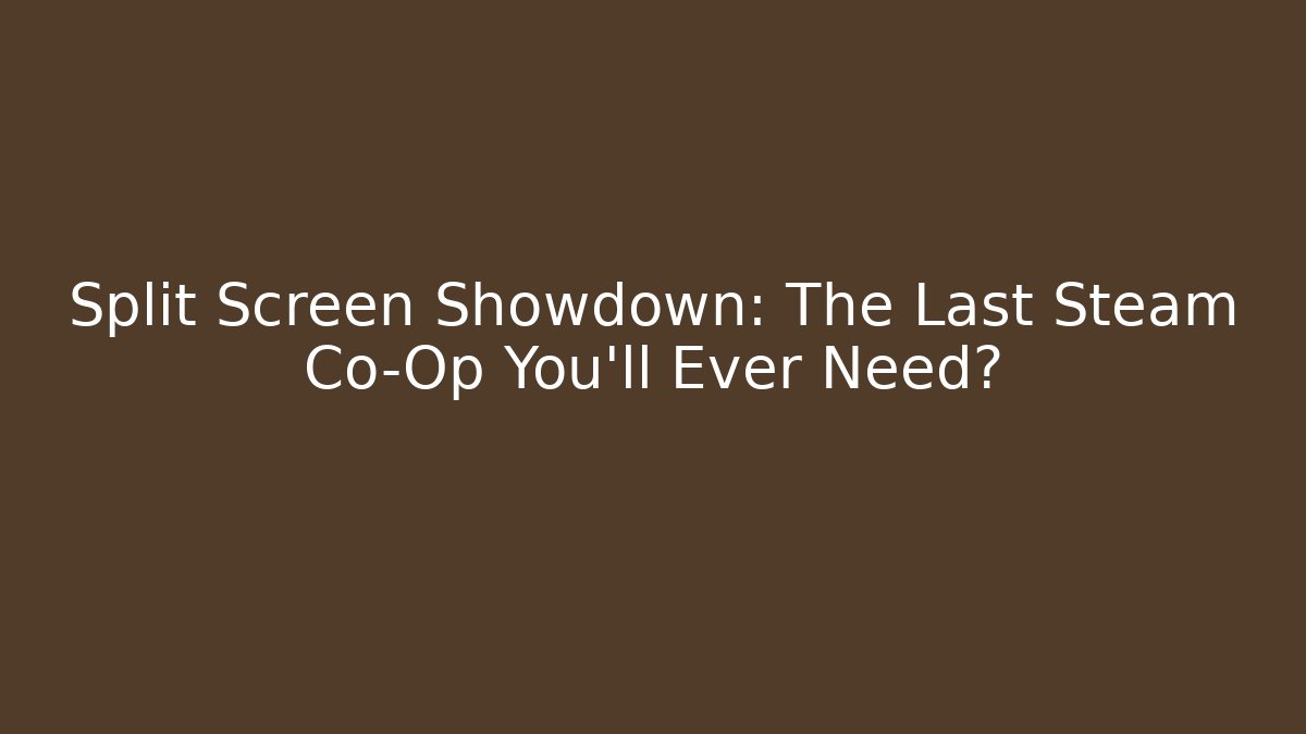 Split Screen Showdown: The Last Steam Co-Op You’ll Ever Need?