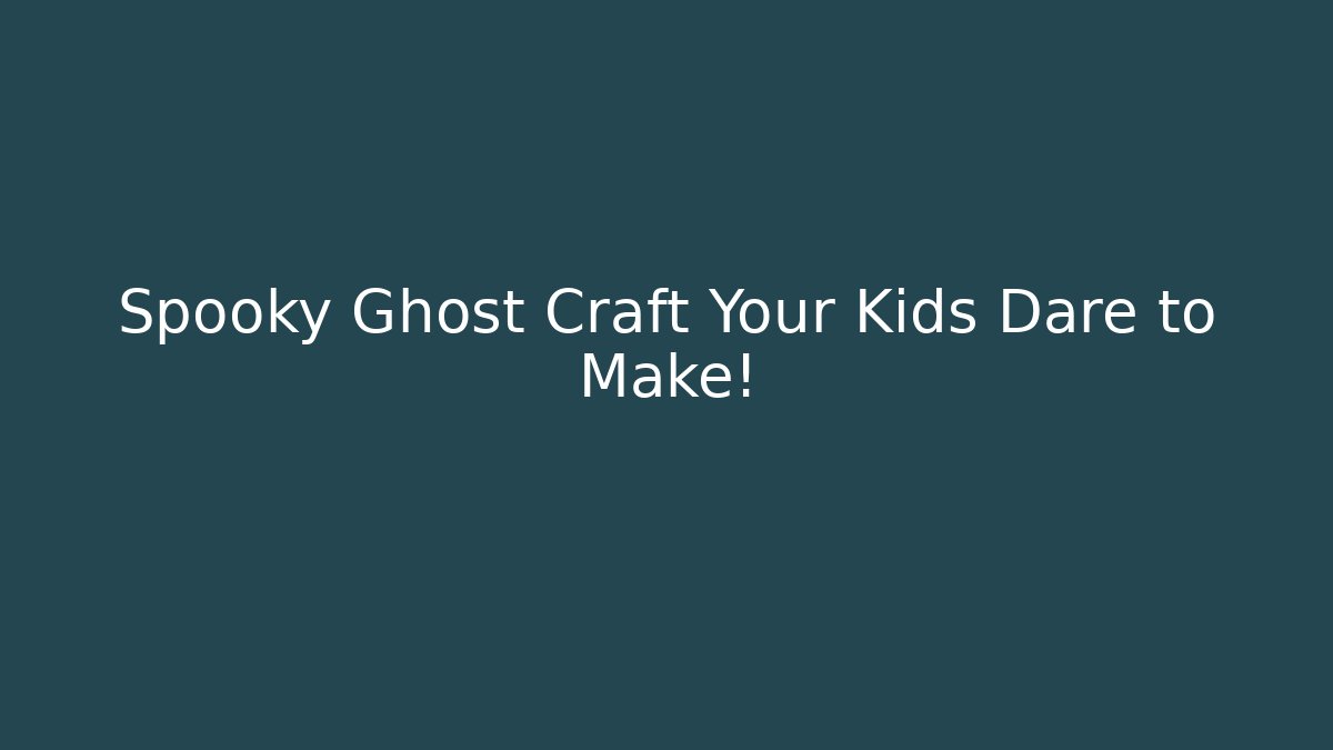 Spooky Ghost Craft Your Kids Dare to Make!