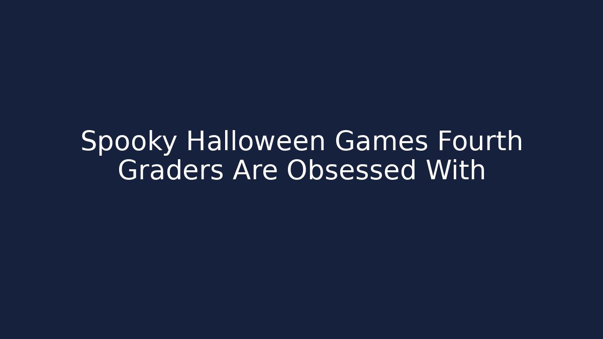 Spooky Halloween Games Fourth Graders Are Obsessed With