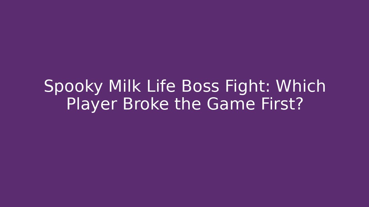 Spooky Milk Life Boss Fight: Which Player Broke the Game First?