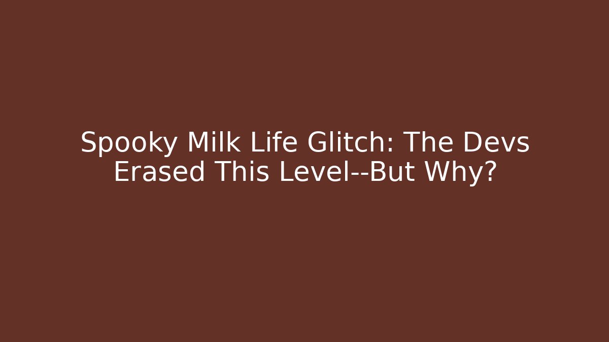 Spooky Milk Life Glitch: The Devs Erased This Level—But Why?