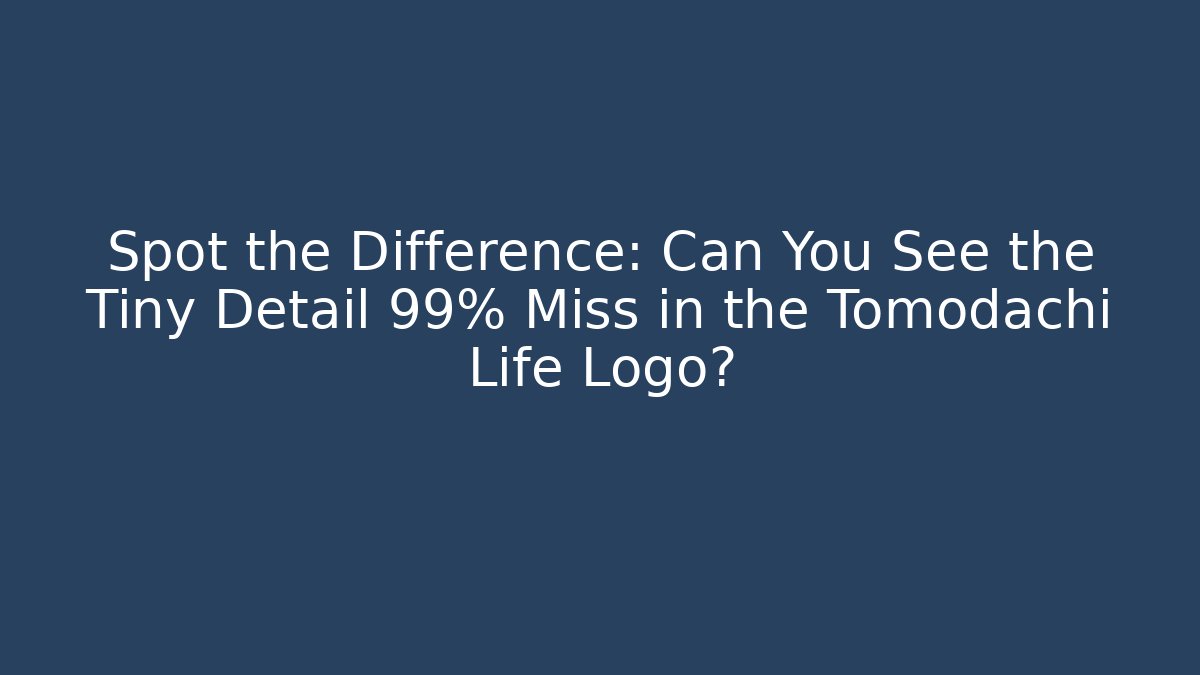Spot the Difference: Can You See the Tiny Detail 99% Miss in the Tomodachi Life Logo?