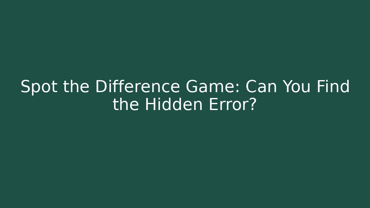 Spot the Difference Game: Can You Find the Hidden Error?