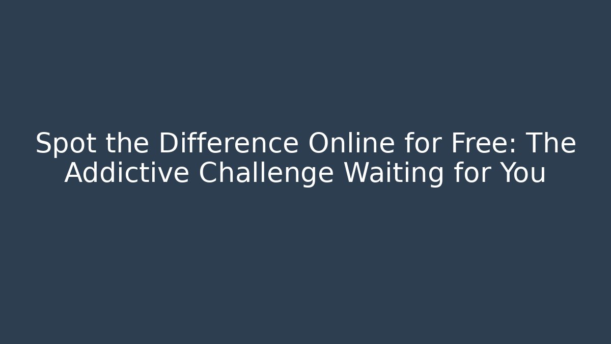 Spot the Difference Online for Free: The Addictive Challenge Waiting for You