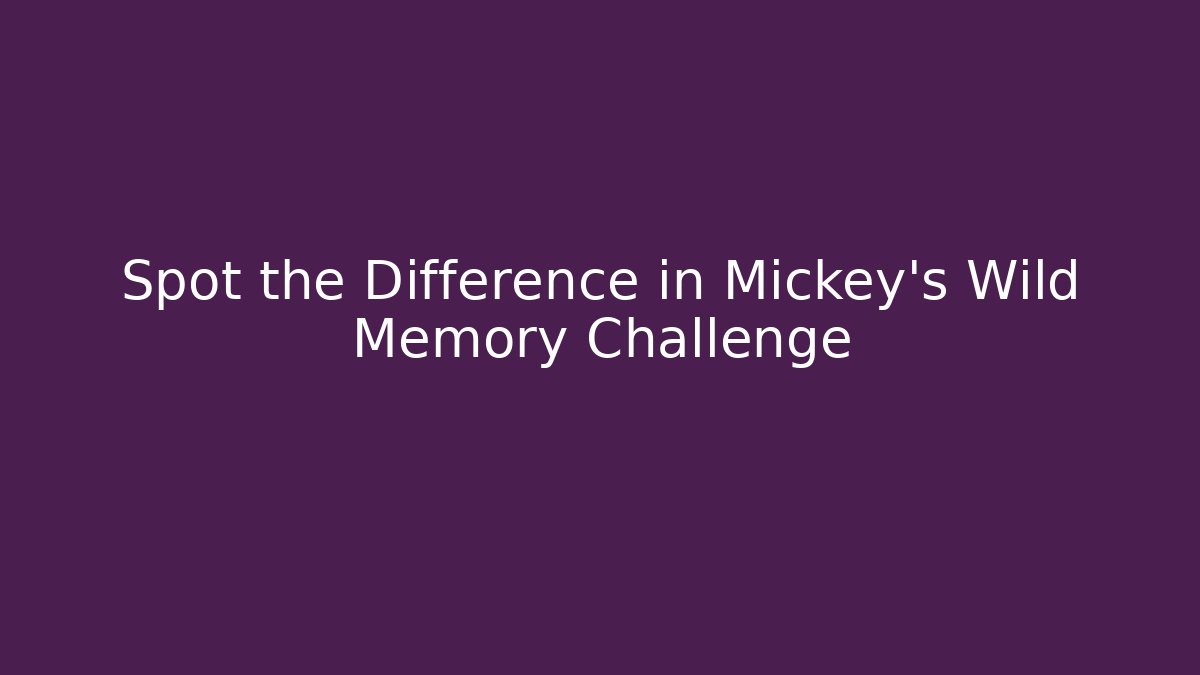 Spot the Difference in Mickey's Wild Memory Challenge