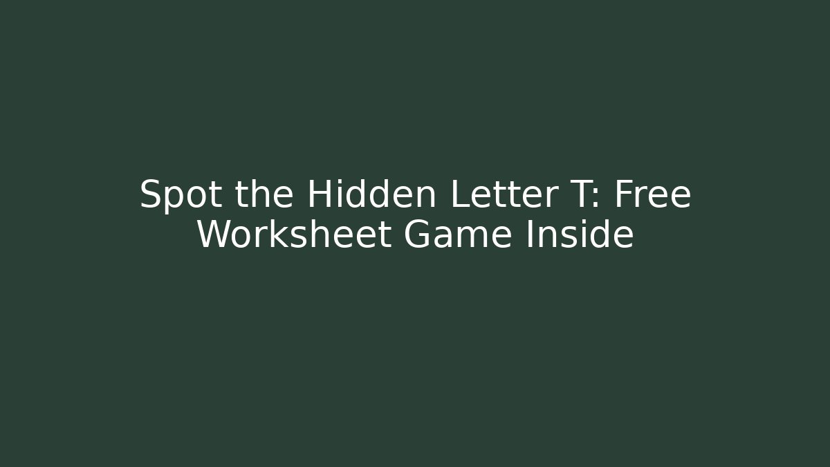 Spot the Hidden Letter T: Free Worksheet Game Inside - Andrea Zevedo