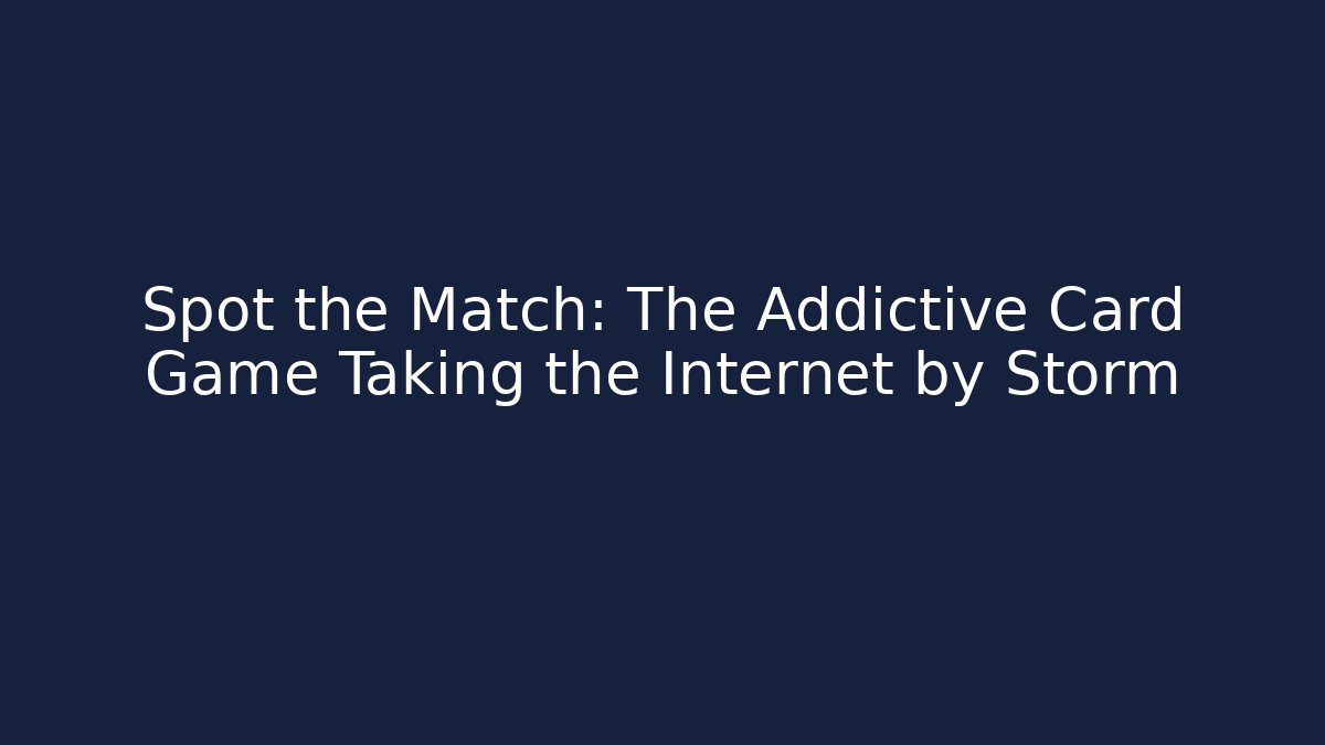 Spot the Match: The Addictive Card Game Taking the Internet by Storm