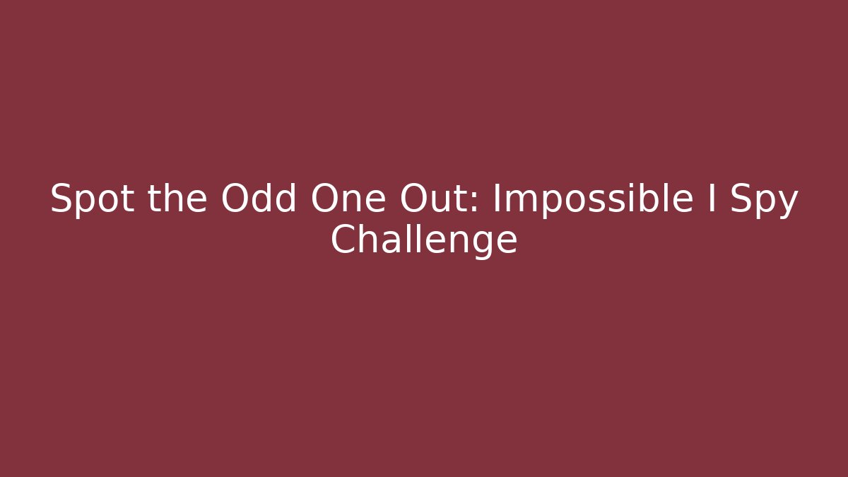 Spot the Odd One Out: Impossible I Spy Challenge - Andrea Zevedo