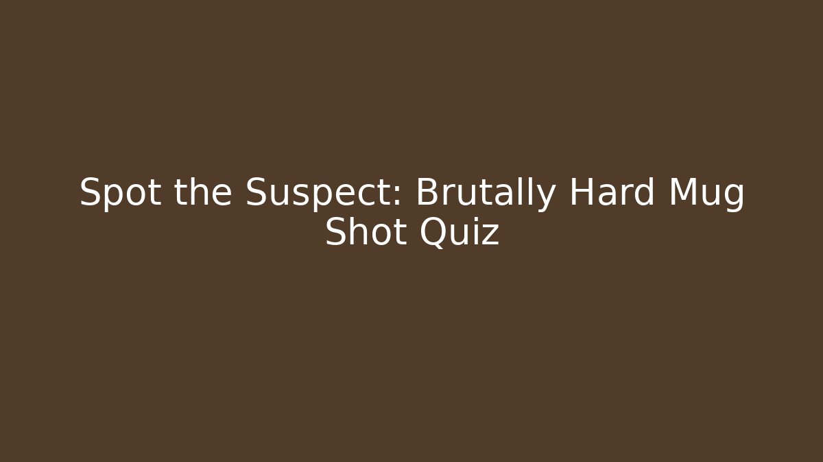 Spot the Suspect: Brutally Hard Mug Shot Quiz