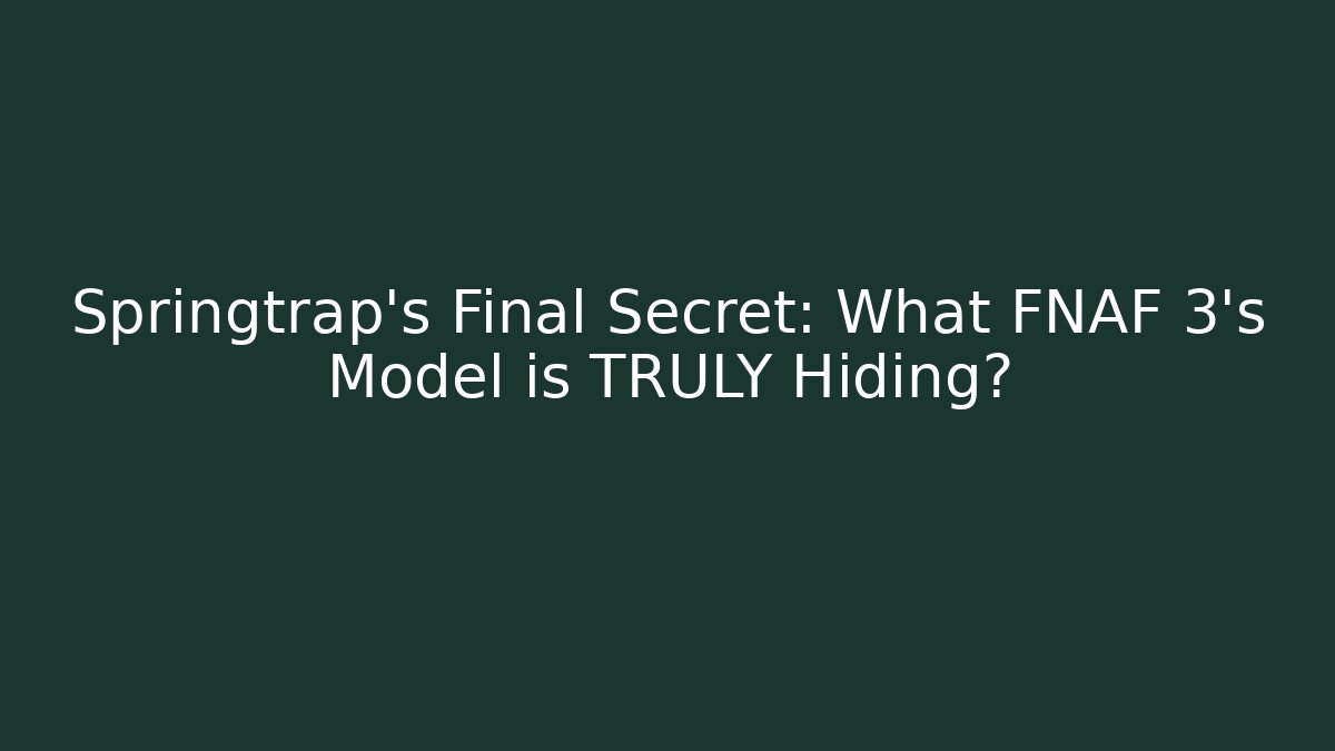 Springtrap's Final Secret: What FNAF 3's Model is TRULY Hiding?