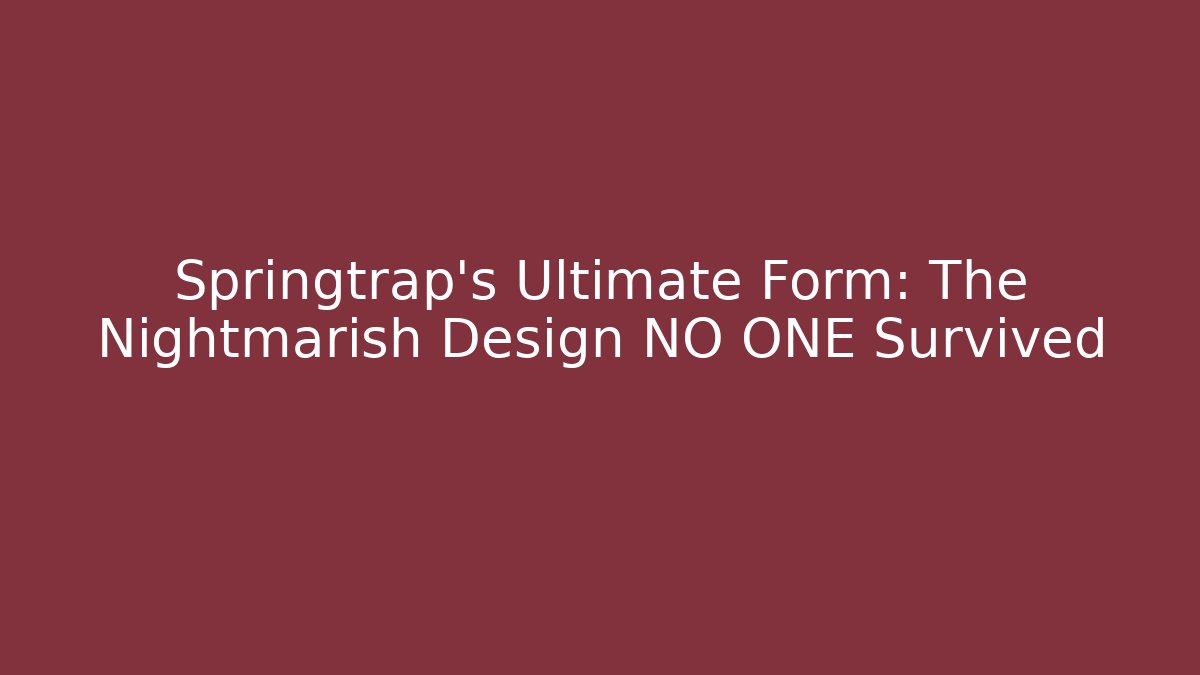 Springtrap's Ultimate Form: The Nightmarish Design NO ONE Survived