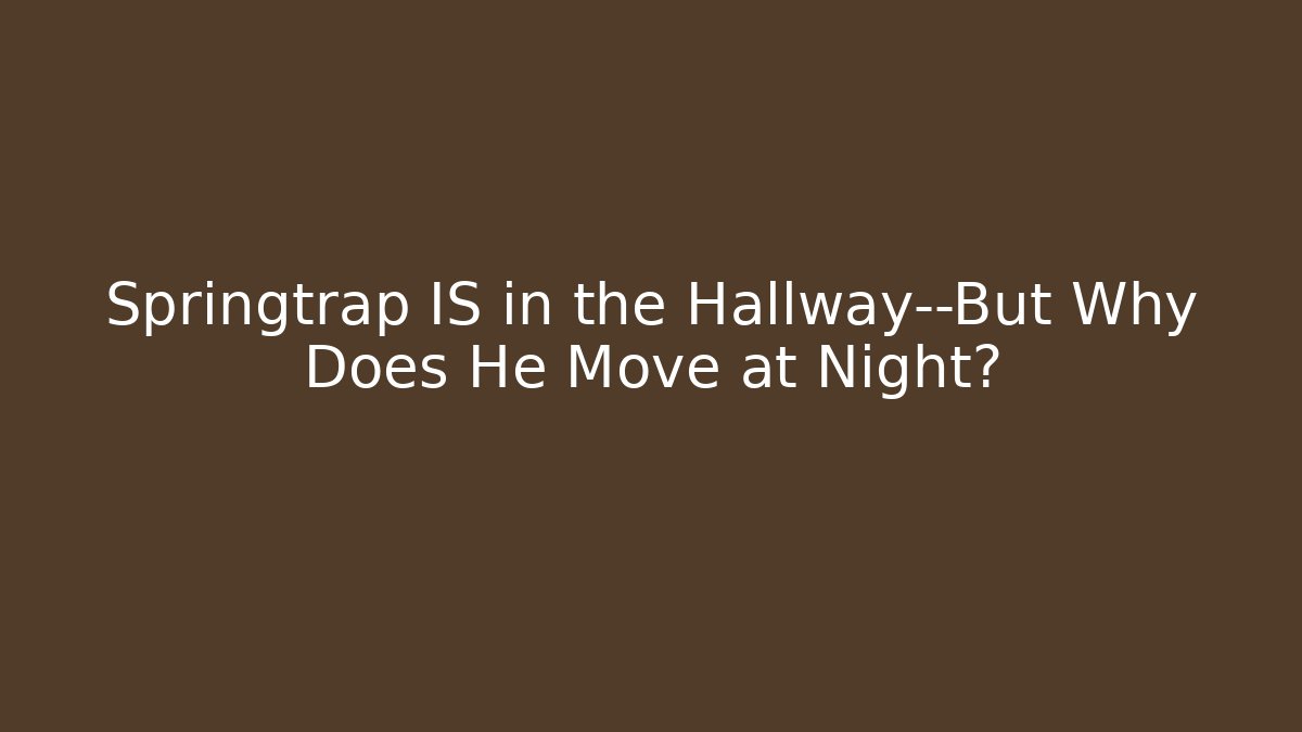 Springtrap IS in the Hallway—But Why Does He Move at Night? - Andrea Zevedo