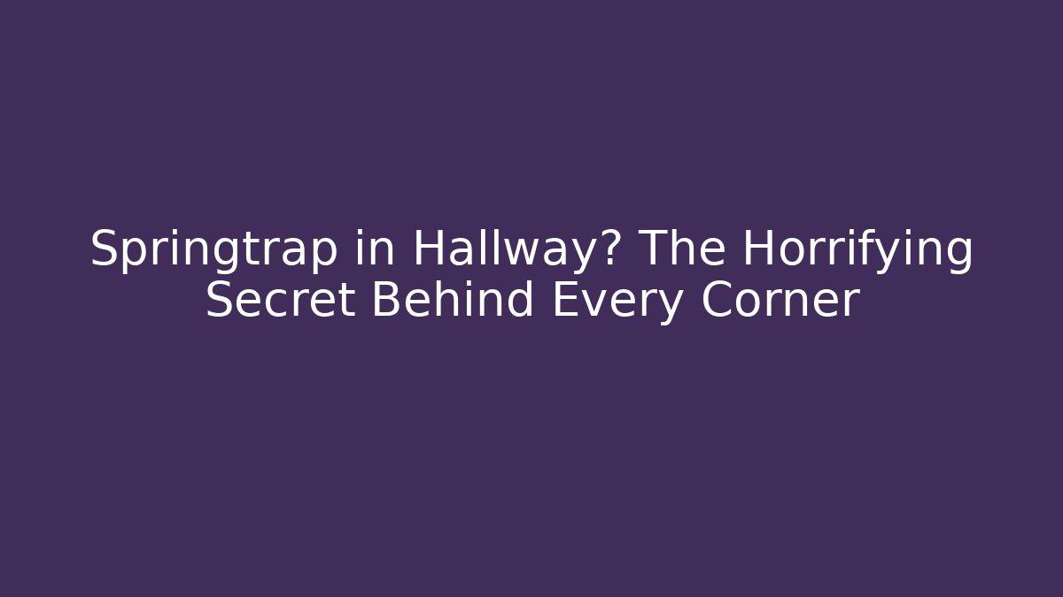 Springtrap in Hallway? The Horrifying Secret Behind Every Corner