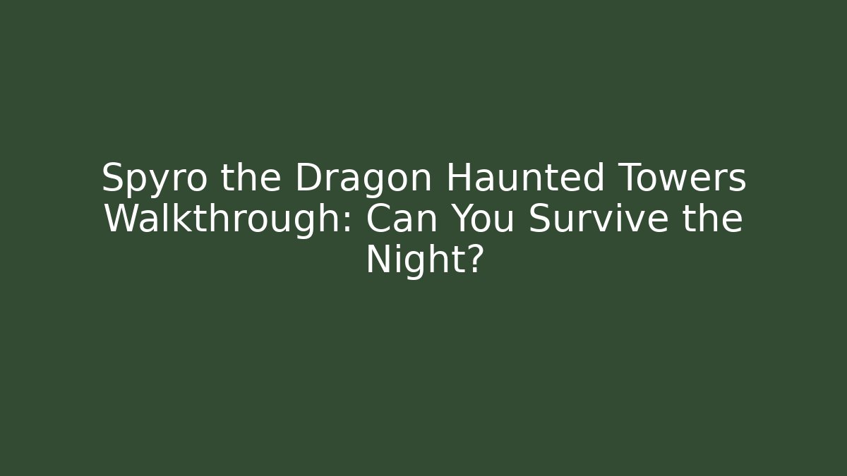 Spyro the Dragon Haunted Towers Walkthrough: Can You Survive the Night?