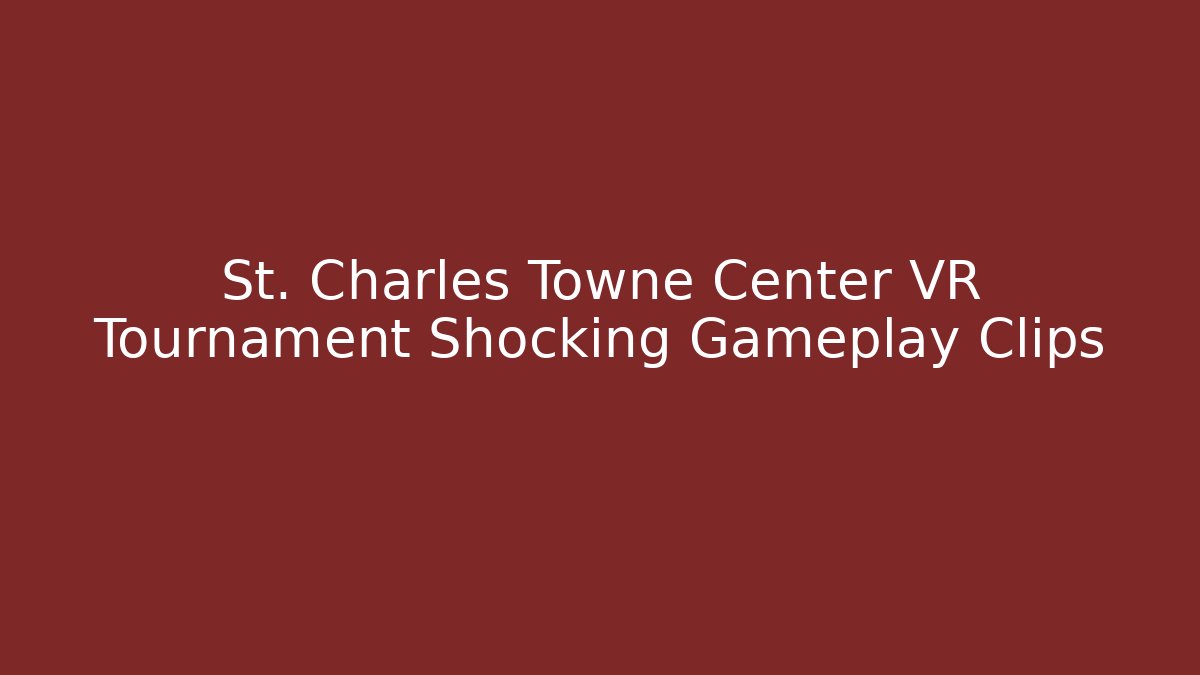 St. Charles Towne Center VR Tournament Shocking Gameplay Clips