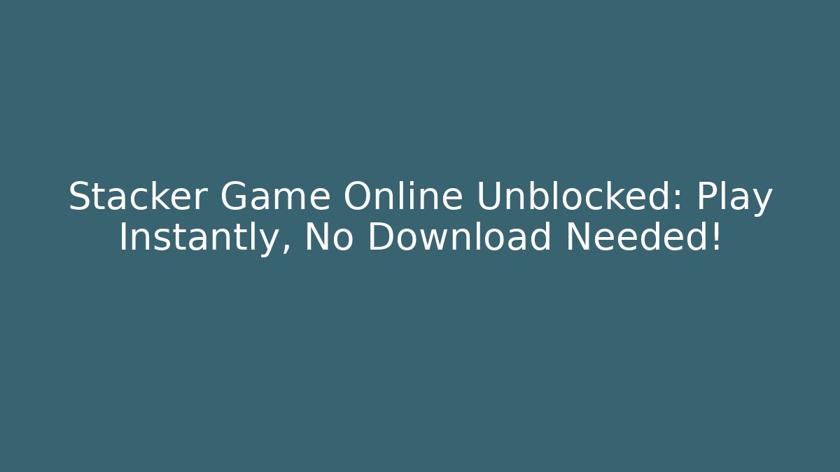 Stacker Game Online Unblocked: Play Instantly, No Download Needed!