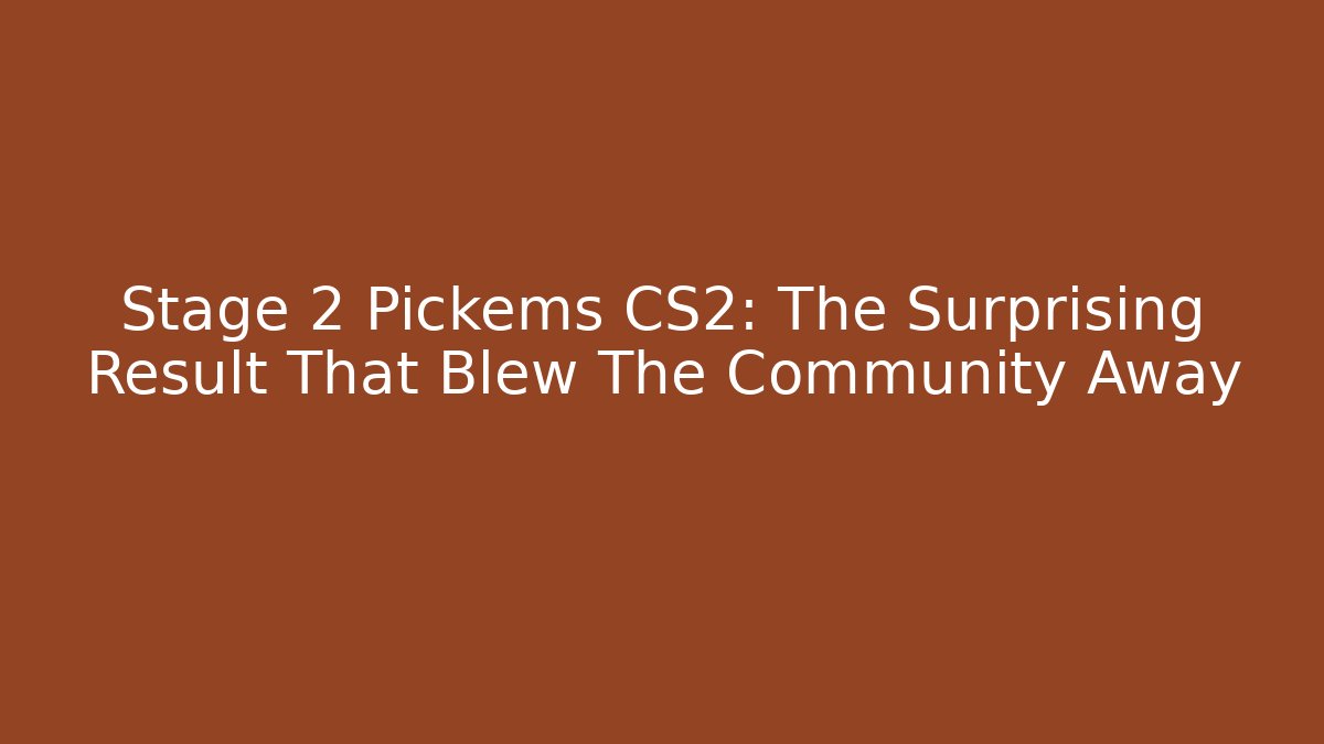 Stage 2 Pickems CS2: The Surprising Result That Blew The Community Away