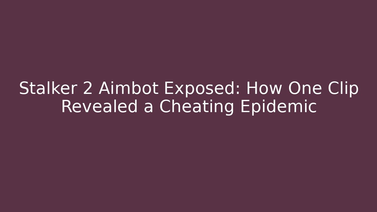 Stalker 2 Aimbot Exposed: How One Clip Revealed a Cheating Epidemic