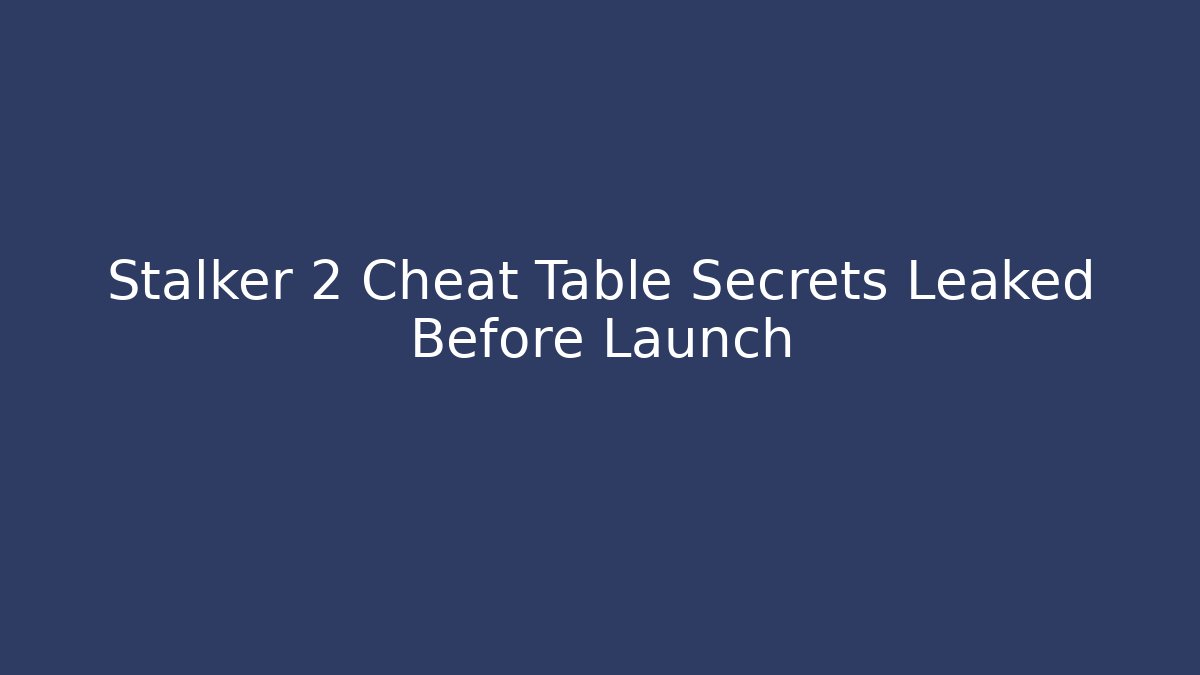 Stalker 2 Cheat Table Secrets Leaked Before Launch - Andrea Zevedo