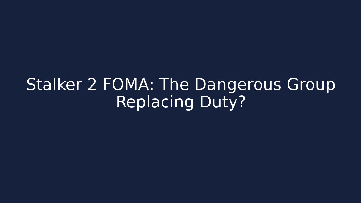 Stalker 2 FOMA: The Dangerous Group Replacing Duty? - Andrea Zevedo