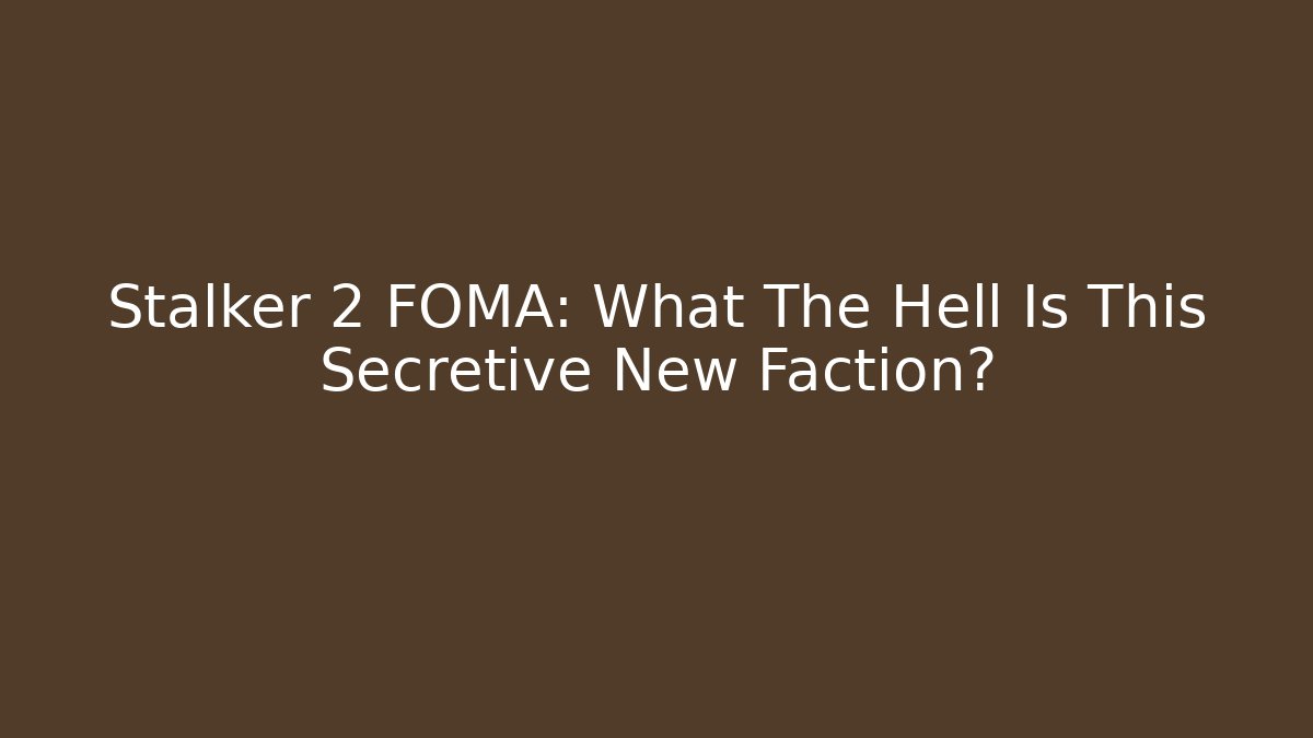 Stalker 2 FOMA: What The Hell Is This Secretive New Faction?