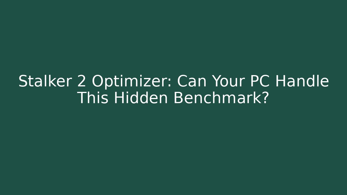 Stalker 2 Optimizer: Can Your PC Handle This Hidden Benchmark?