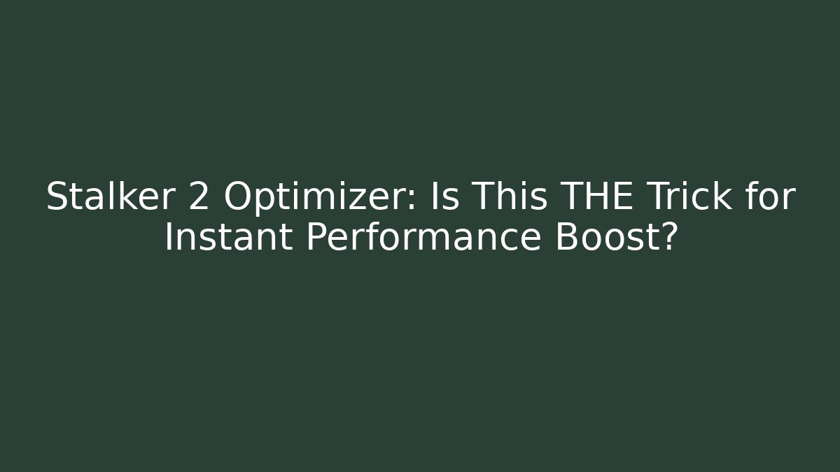 Stalker 2 Optimizer: Is This THE Trick for Instant Performance Boost? - Andrea Zevedo