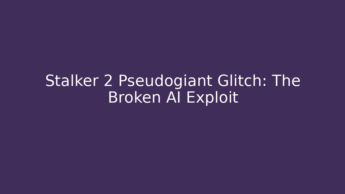 Stalker 2 Pseudogiant Glitch: The Broken AI Exploit - Andrea Zevedo