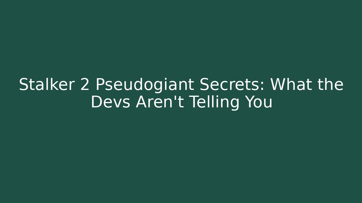 Stalker 2 Pseudogiant Secrets: What the Devs Aren't Telling You - Andrea Zevedo