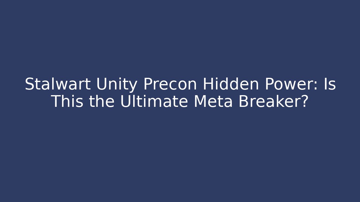 Stalwart Unity Precon Hidden Power: Is This the Ultimate Meta Breaker?