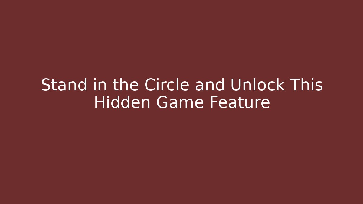 Stand in the Circle and Unlock This Hidden Game Feature - Andrea Zevedo