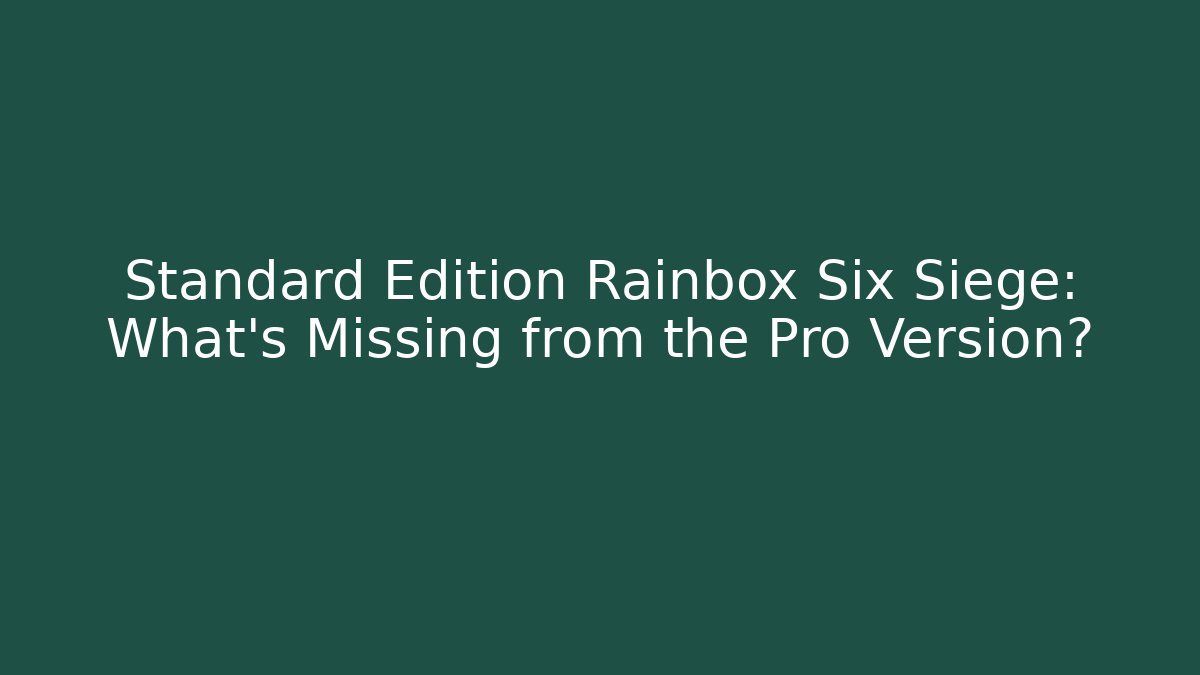 Standard Edition Rainbox Six Siege: What's Missing from the Pro Version?