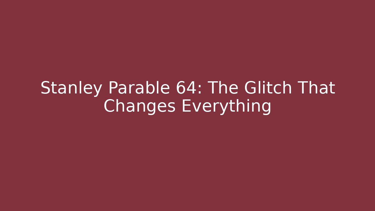 Stanley Parable 64: The Glitch That Changes Everything
