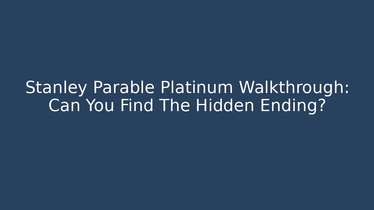 Stanley Parable Platinum Walkthrough: Can You Find The Hidden Ending? - Andrea Zevedo