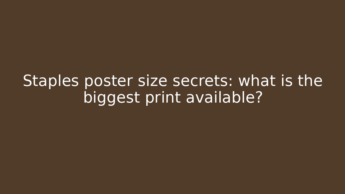 Staples poster size secrets: what is the biggest print available?