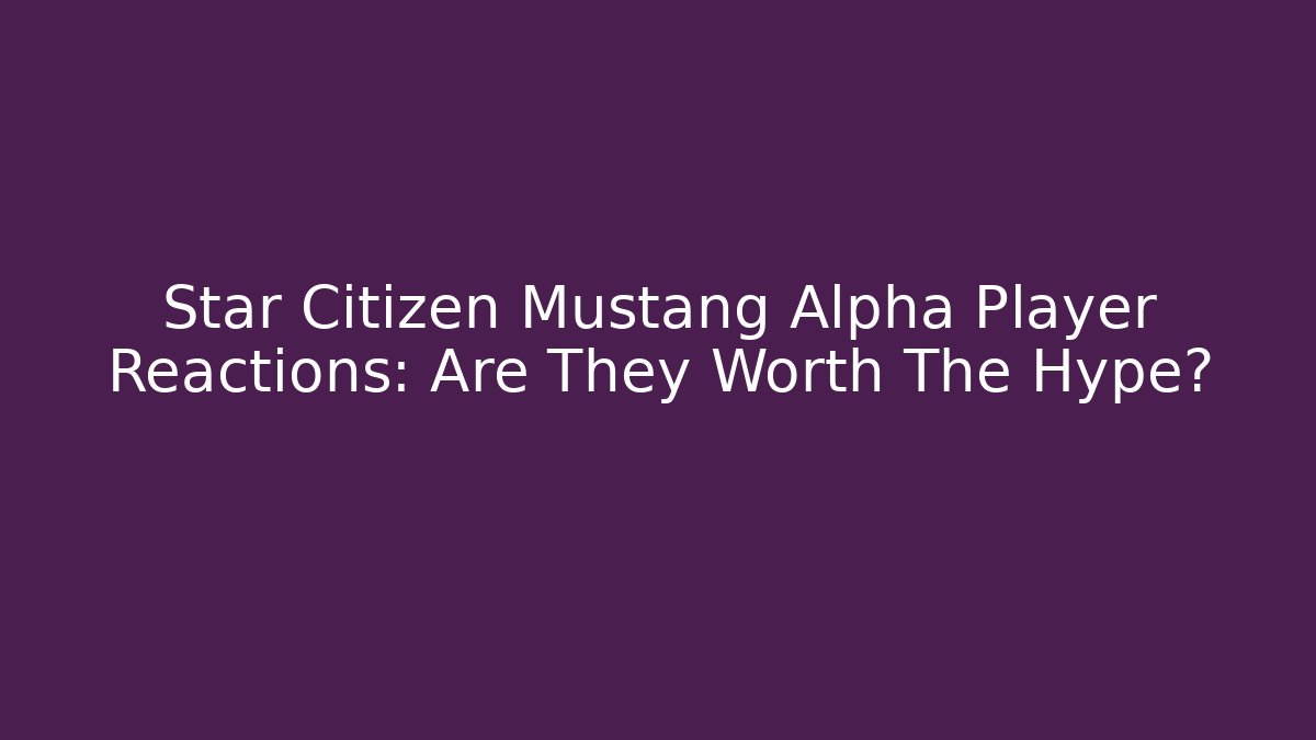 Star Citizen Mustang Alpha Player Reactions: Are They Worth The Hype? - Andrea Zevedo