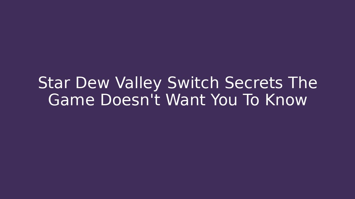 Star Dew Valley Switch Secrets The Game Doesn't Want You To Know