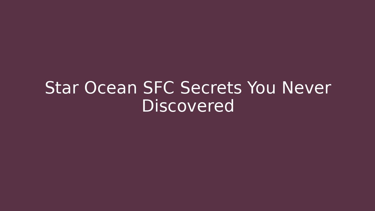 Star Ocean SFC Secrets You Never Discovered
