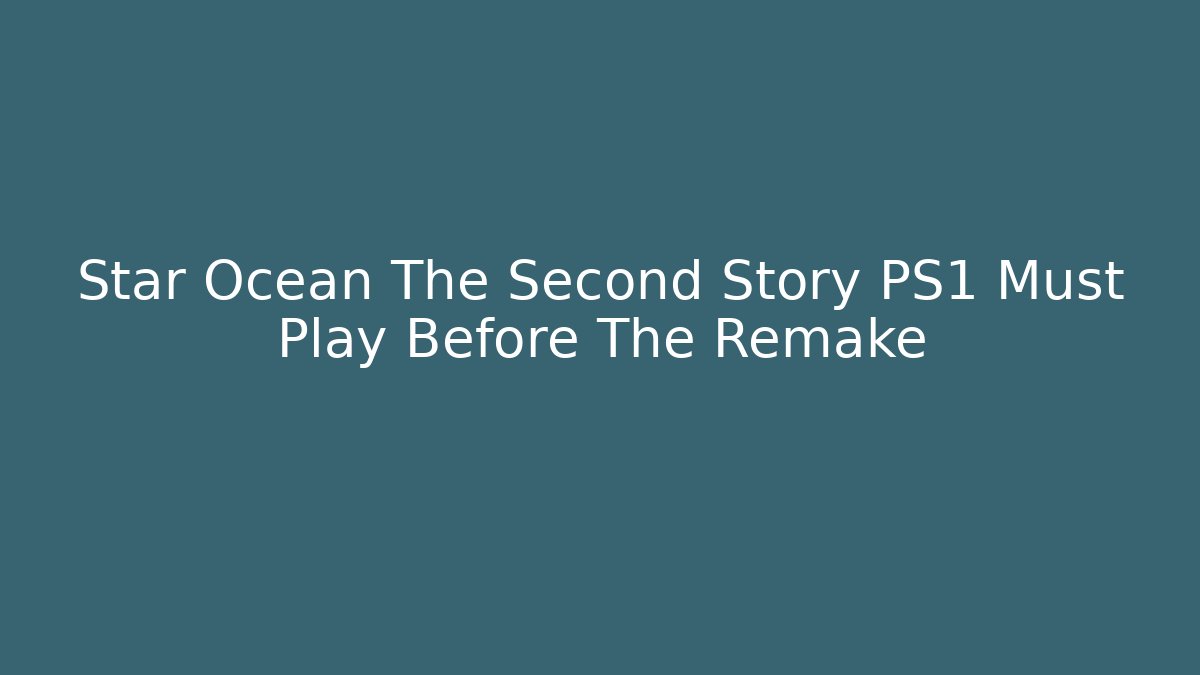 Star Ocean The Second Story PS1 Must Play Before The Remake