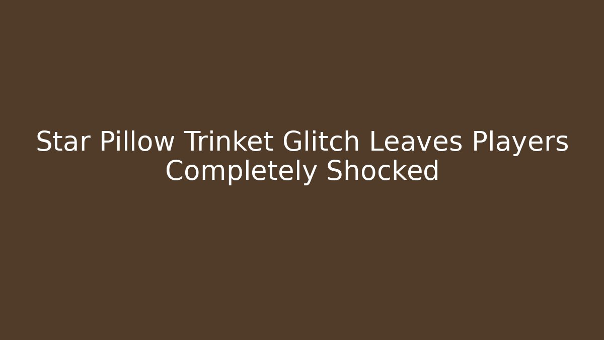 Star Pillow Trinket Glitch Leaves Players Completely Shocked