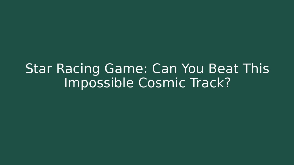 Star Racing Game: Can You Beat This Impossible Cosmic Track?