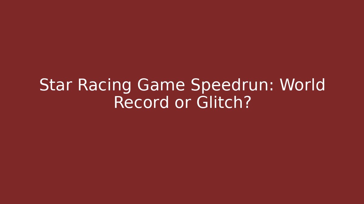 Star Racing Game Speedrun: World Record or Glitch?