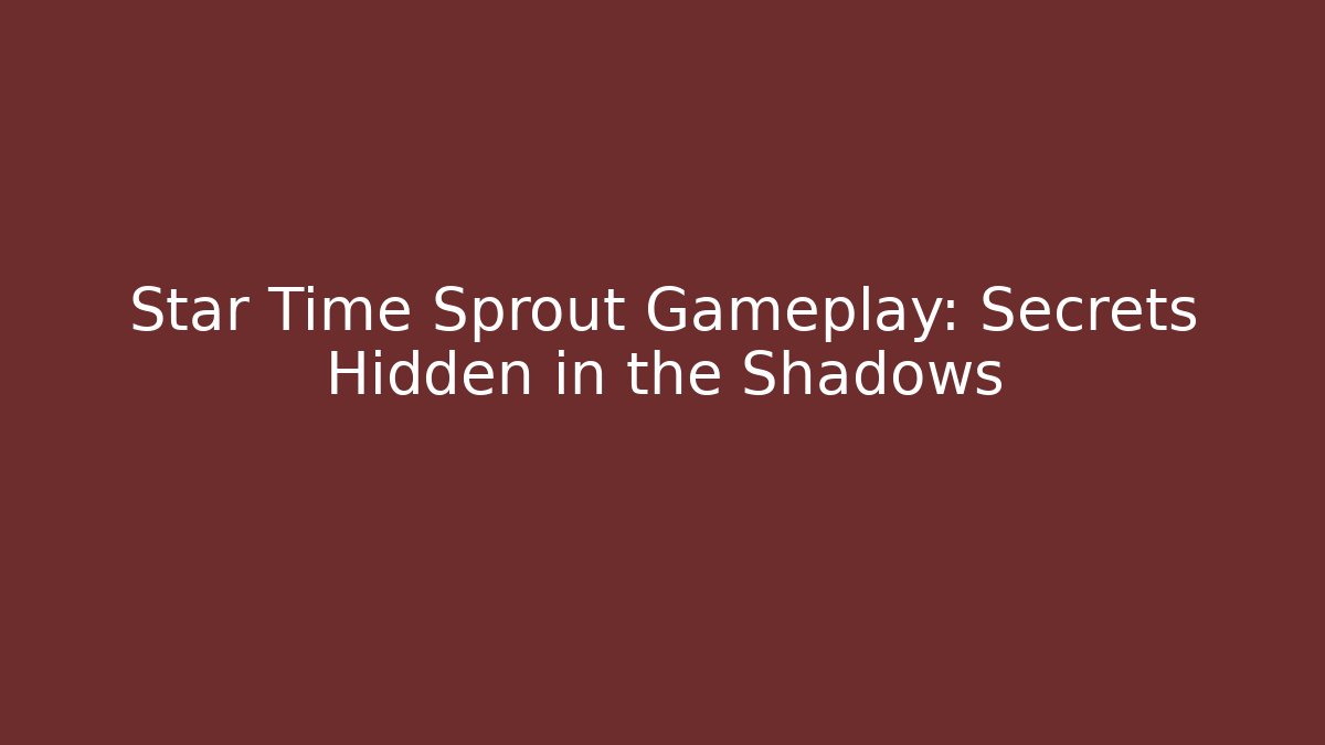 Star Time Sprout Gameplay: Secrets Hidden in the Shadows